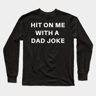 Father Humor Pun Shirt: Hit On Me With A Dad Joke Long Sleeve T-Shirt